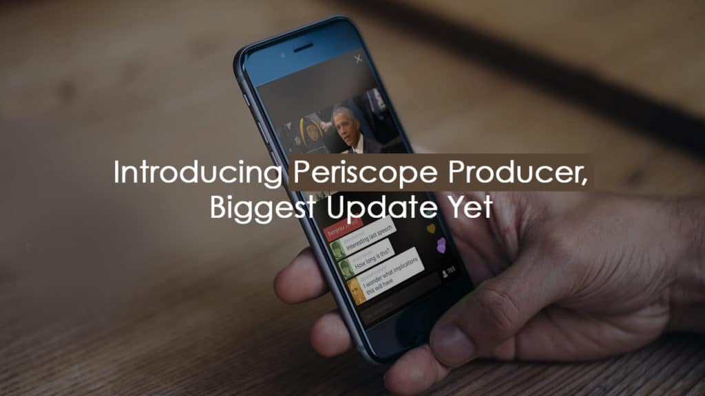 Periscope Producer is the biggest update yet